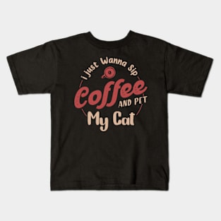 I just wanna sip coffee and pet my cat,Gift for coffee lover,coffee cat lover Kids T-Shirt